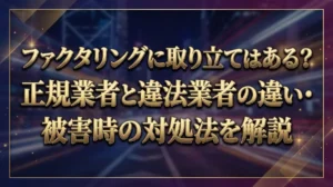ファクタリングに取り立てはある？正規業者と違法業者の違い・被害時の対処法を解説