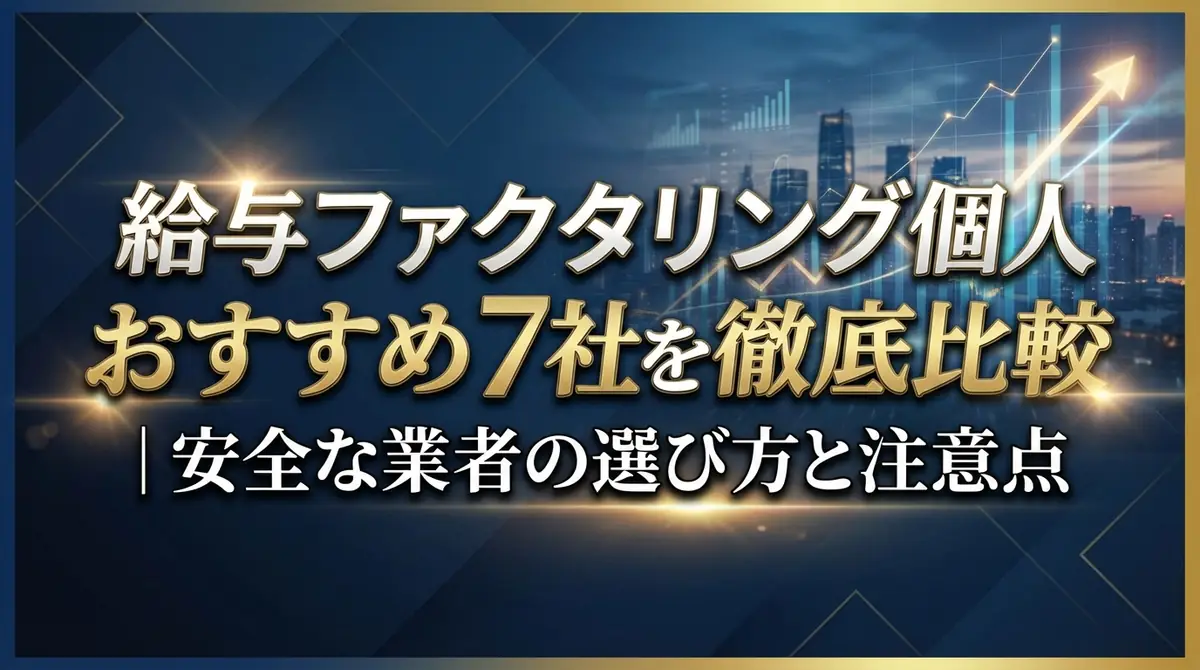 給与ファクタリング個人おすすめ7社を徹底比較｜安全な業者の選び方と注意点
