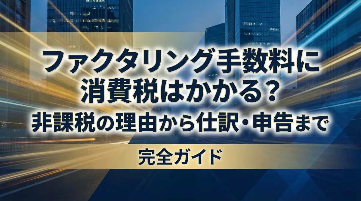 ファクタリング手数料に消費税はかかる？非課税の理由から仕訳・申告まで完全ガイド