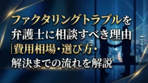 ファクタリングトラブルを弁護士に相談すべき理由｜費用相場・選び方・解決までの流れを解説