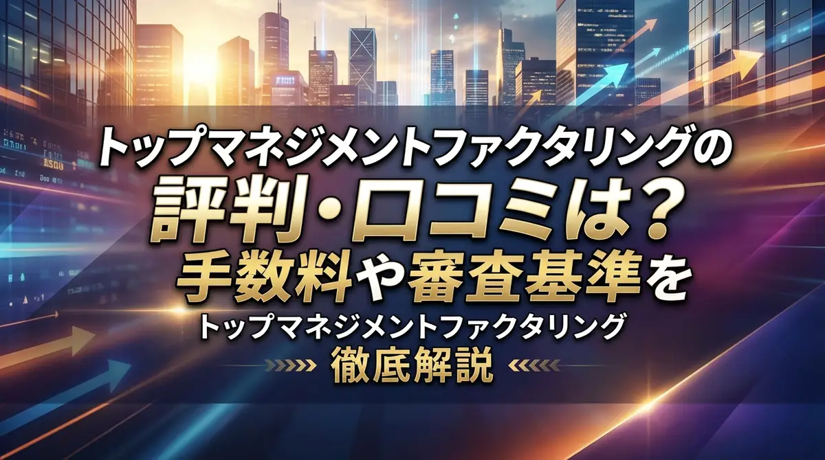 トップマネジメントファクタリングの評判・口コミは?手数料や審査基準を徹底解説