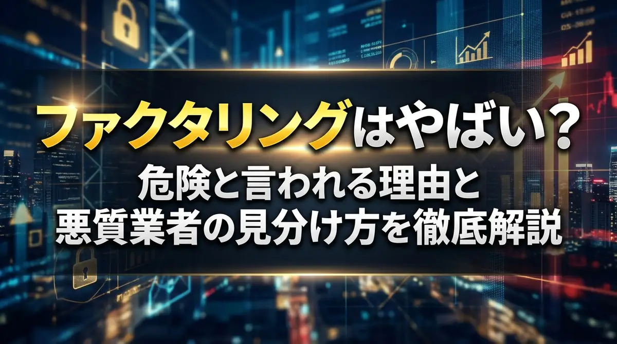 ファクタリングはやばい?危険と言われる理由と悪質業者の見分け方を徹底解説