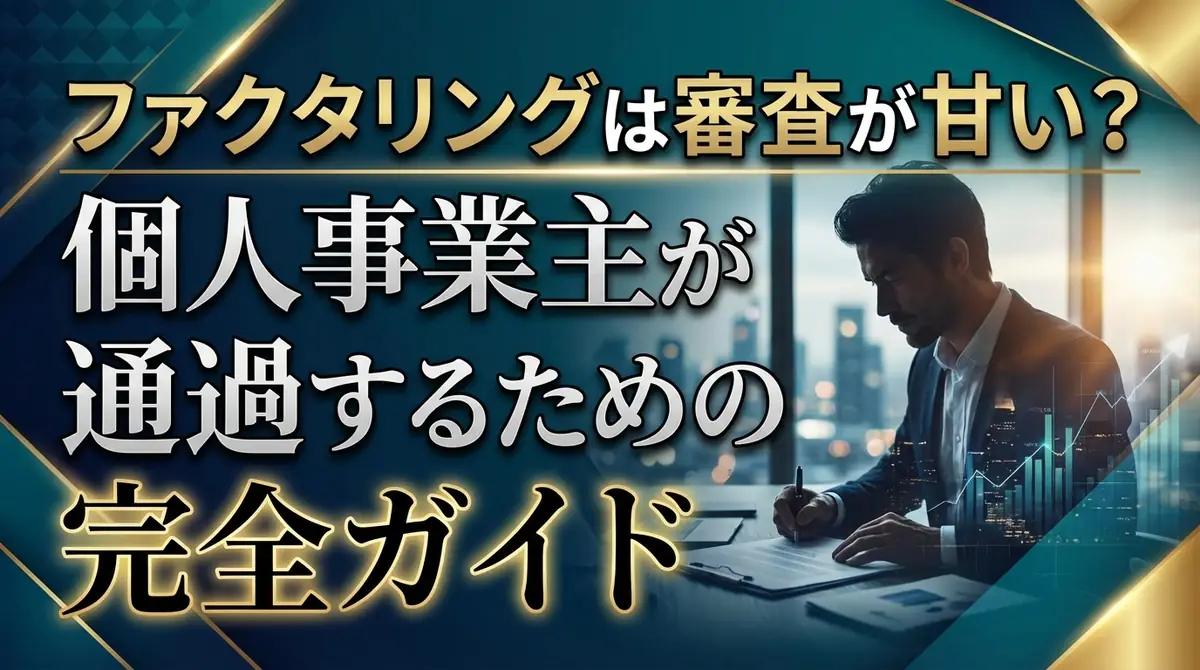 ファクタリングは審査が甘い?個人事業主が通過するための完全ガイド